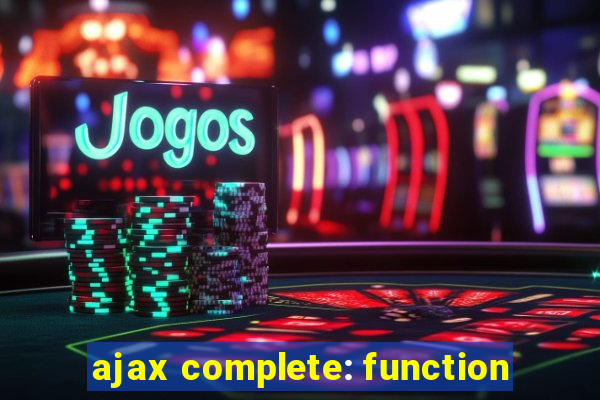 ajax complete: function